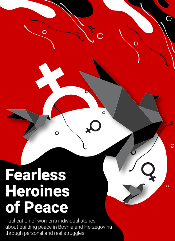 Fearless Heroines of Peace - Publication of women’s individual stories about building peace in Bosnia and Herzegovina through personal and real struggles